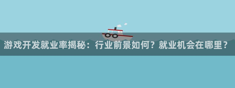 沐鸣2注册地址：游戏开发就业率揭秘：行业前景如何？就业机会在哪里？